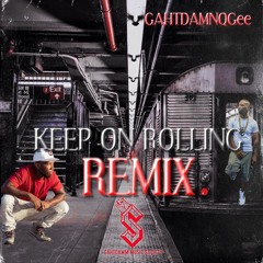 KEEP ON ROLLING REMIX @GAHTDAMNQGee