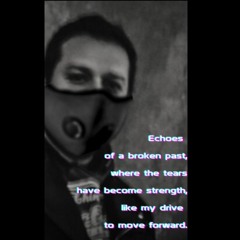 Echoes of a broken past, where tears have become strength, like my drive to move forward.