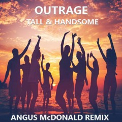 Outrage - Tall & Handsome (Angus McDonald Remix)