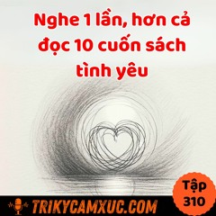 Tập 310: Chân Lý Tình Yêu - Nghe 1 Lần, Hơn Đọc 10 Cuốn Sách