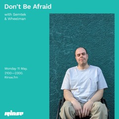 Mix for Don't Be Afraid on Rinse FM • 11/05/20