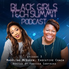 Black Girls Tech Summit Podcast: Madeline McQueen, Executive Coach