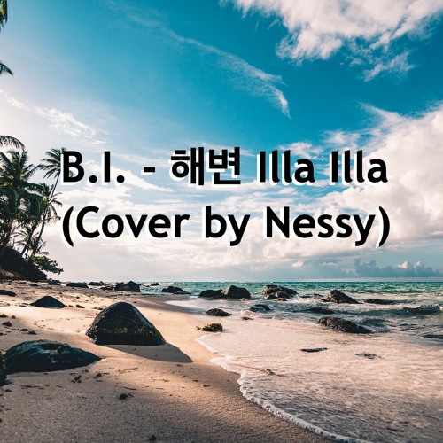 Stream B I í•´ë³€ Illa Illa Cover By Nessy Partial Rewrite By Nessy Listen Online For Free On Soundcloud