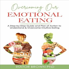 Read KINDLE ✓ Overcoming Our Emotional Eating: A Step-By-Step Guide and Plan of Actio