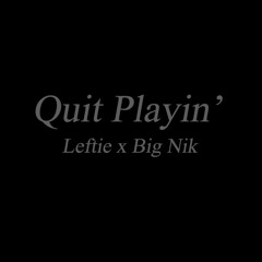 QUIT PLAYIN’ ft. Big Nik