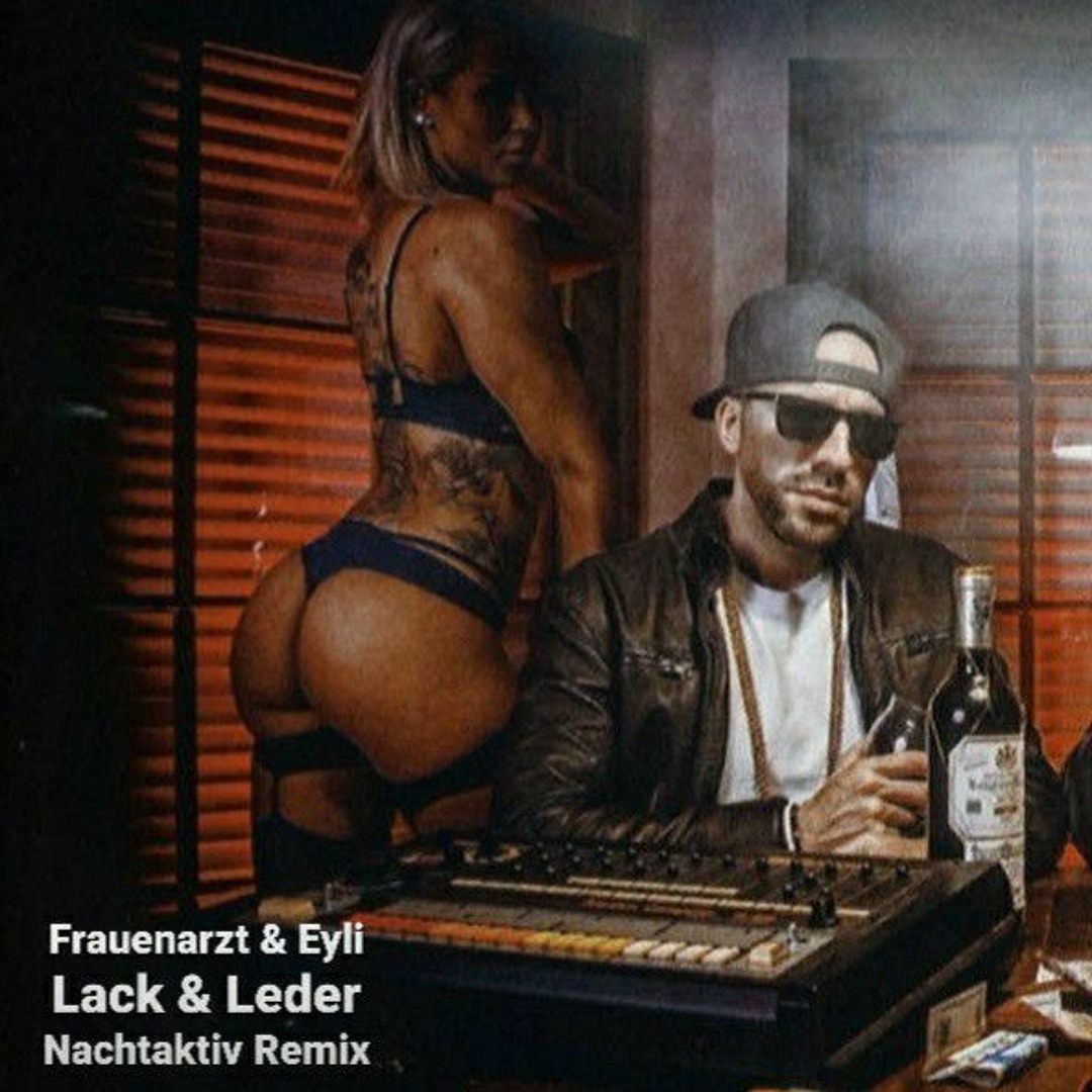 Stream Frauenarzt & Eyli - Lack & Leder (Nachtaktiv Remix) by NACHTAKTIV DJ  & LIVEACTS | Listen online for free on SoundCloud