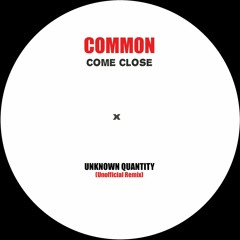 Common vs Unknown Quantity - 'Come Close' (Unofficial Remix)