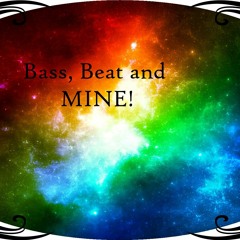BASS, BEAT AND MINE!!