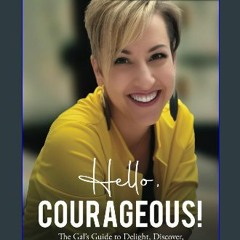 [R.E.A.D P.D.F] 🌟 Hello, Courageous!: The Gal’s Guide to Delight, Discover, and Direct Your Divine