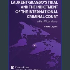 [Ebook] 💖 Laurent Gbagbo's Trial and the Indictment of the International Criminal Court: A Pan-Afr
