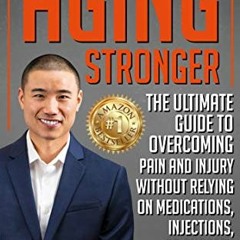 [Get] [EBOOK EPUB KINDLE PDF] Aging Stronger: The Ultimate Guide To Overcoming Pain And Injury Witho