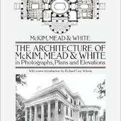 GET KINDLE 🖌️ The Architecture of McKim, Mead & White in Photographs, Plans and Elev