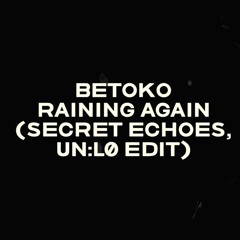 Raining Again (Secret Echoes, UN:LØ Edit)