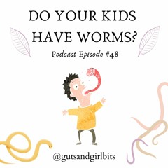 Do your kids have Worms? - Episode 48