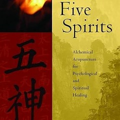 !Get Five Spirits: Alchemical Acupuncture for Psychological and Spiritual Healing _  Lorie Eve