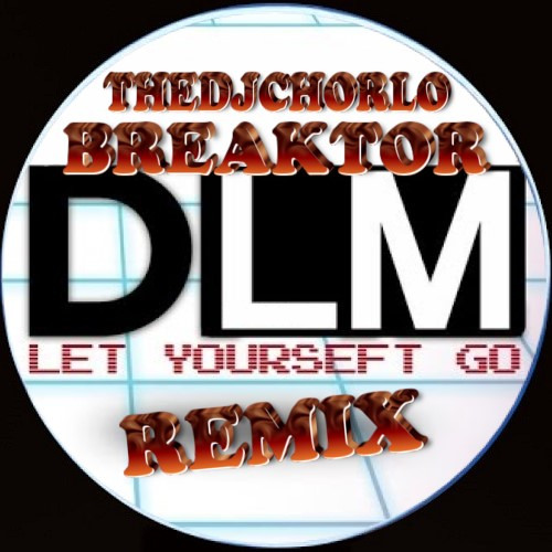 TheDjChorlo Breaktor - Let Yourself Go (Ft. DLM Remix) 2025