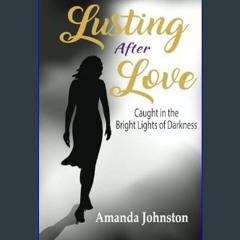 [EBOOK] ⚡ Lusting After Love: Caught in the Bright Lights of Darkness     Paperback – January 6, 2