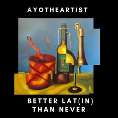 Ayotheartist - Better Lat(in) Than Never (Mini Mix Set)