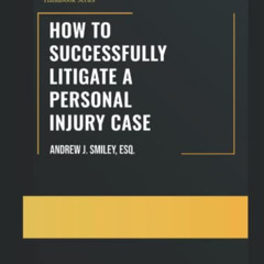 free EPUB 💕 How to Successfully Litigate a Personal Injury Case: A Practical Guide b