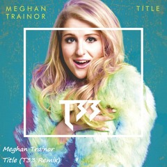 Meghan Trainor - Title (T33 Remix)