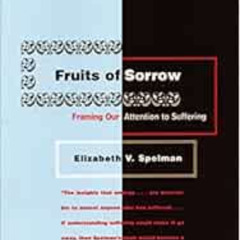 [View] KINDLE 📗 Fruits of Sorrow: Framing Our Attention to Suffering by Elizabeth V.