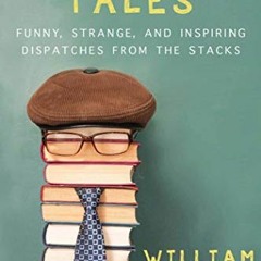 [Read] [EPUB KINDLE PDF EBOOK] Librarian Tales: Funny, Strange, and Inspiring Dispatches from the St