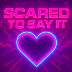 Scared to Say It
