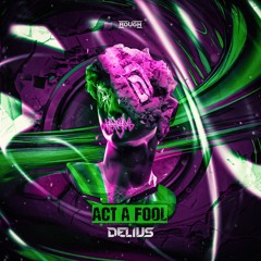 Delius - Act A Fool (OUT NOW)
