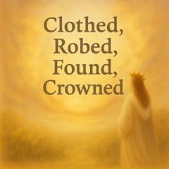 Clothed, Robed, Found, Crowned