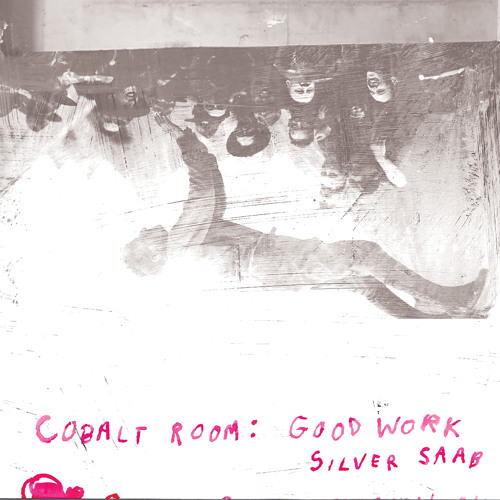 Cobalt Room: Good Work / Silver Saab
