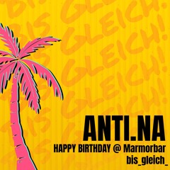 HAPPY BIRTHDAY ANTI.NA @ Marmorbar