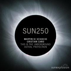 SUN250: Martin Di Sciascio, Cristian Caro - Astral Proyection (Original Mix) [Sunexplosion]