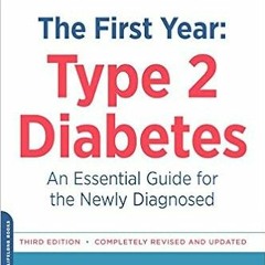 P.D.F. FREE DOWNLOAD The First Year: Type 2 Diabetes: An Essential Guide for the Newly Diagnosed (Ma