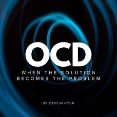OCD: When The Solution Becomes The Problem (Episode Two - Unusual Unexplainable Thoughts)