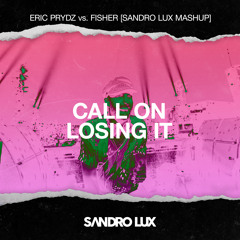 (Free Download) Fisher Vs Eric Prydz Vs Rudeejay & Brozz - Call On Losing It (Sandro Lux Mashup)