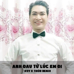 Anh Đau Từ Lúc Em Đi - KZY x Thor REMIX