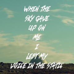 When the Sky Gave Up on Me I Left My Voice in the Static