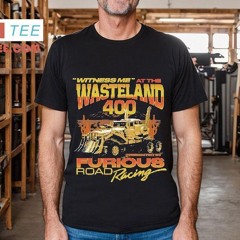 Witness Me At The Wasteland 400 Furious Road Racing Vintage Shirt