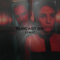 SUBCAST 015 - LYRIC