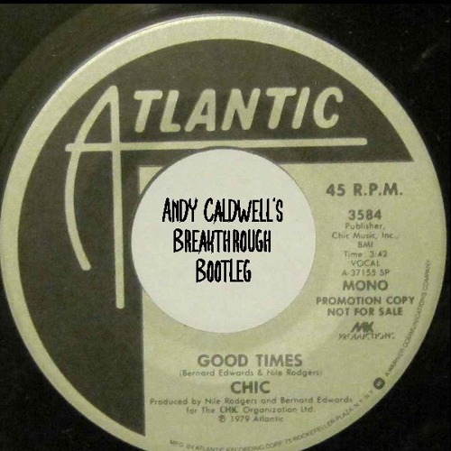 Chic - Good Times (Andy Caldwell's Breakthrough Bootleg) [Unofficial - For Promotional Use Only]
