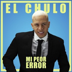 Mi Peor Error - El Chulo
