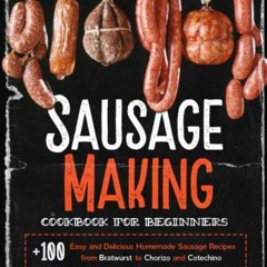 !( Sausage Making Cookbook for Beginners, 100+ Easy and Delicious Homemade Sausage Recipes from