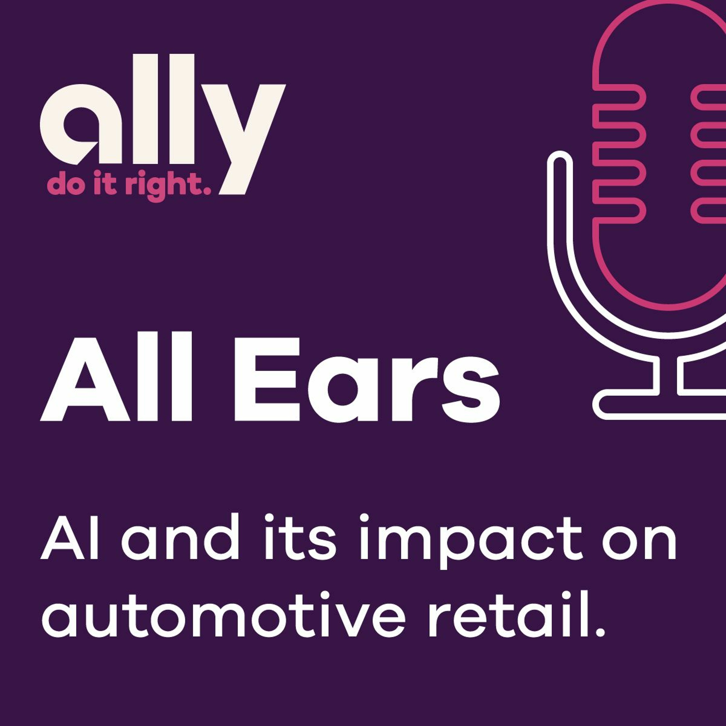 Ally All Ears Podcast | AI and its impact on auto retail