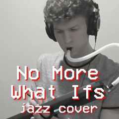 No More What Ifs Jazz Cover (ft. mrbeecroft)