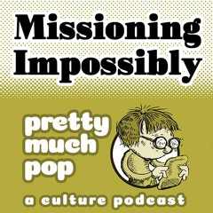 Pretty Much Pop #199: Missioning Impossibly