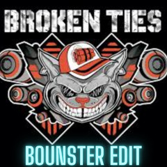 Broken Ties (BOUNSTER EDIT)