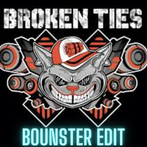 Broken Ties (BOUNSTER EDIT)