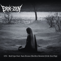 GTA - Red Lips feat. Sam Bruno (Skrillex Remix) [Erik-Zen Flip]