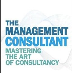 [*Doc] The Management Consultant: Mastering the Art of Consultancy (Financial Times) -  Richard