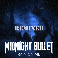 Midnight Bullet - Rain on Me (REMIXED)